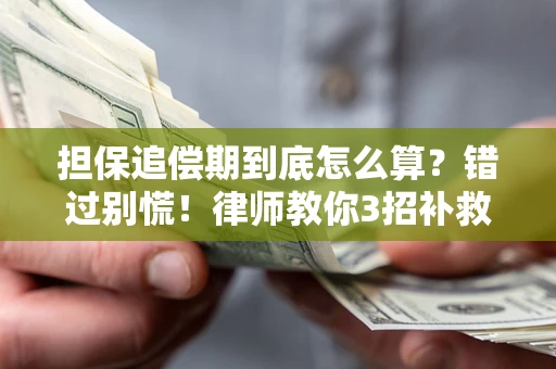 济南担保追偿期到底怎么算？错过别慌！律师教你3招补救