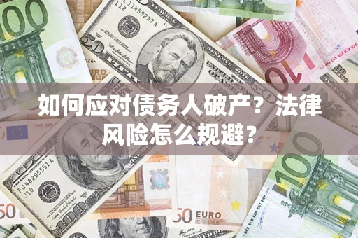 济南如何应对债务人破产？法律风险怎么规避？