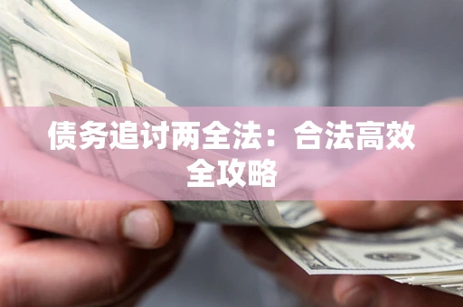 济南债务追讨两全法：合法高效全攻略