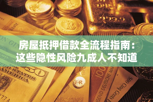 济南房屋抵押借款全流程指南：这些隐性风险九成人不知道
