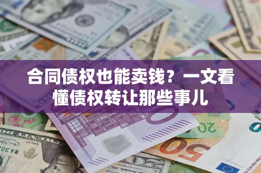 济南合同债权也能卖钱？一文看懂债权转让那些事儿