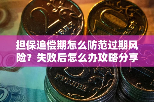 济南担保追偿期怎么防范过期风险？失败后怎么办攻略分享