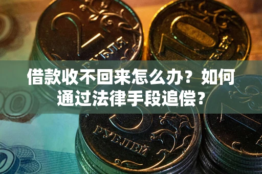 济南借款收不回来怎么办？如何通过法律手段追偿？