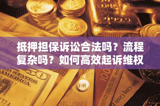 济南抵押担保诉讼合法吗？流程复杂吗？如何高效起诉维权？
