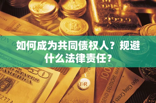 济南如何成为共同债权人？规避什么法律责任？
