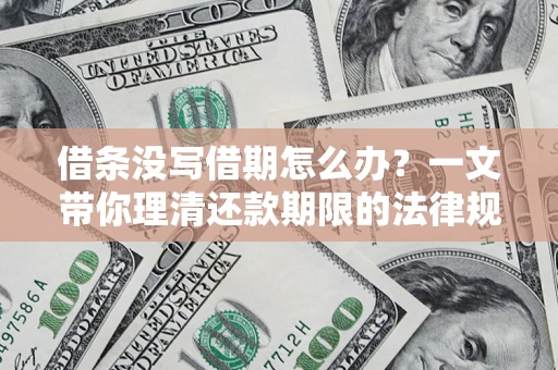 济南借条没写借期怎么办？一文带你理清还款期限的法律规则