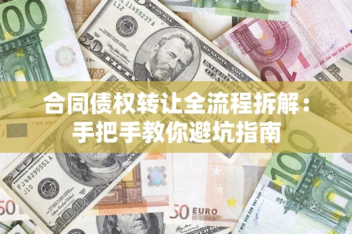 济南合同债权转让全流程拆解：手把手教你避坑指南