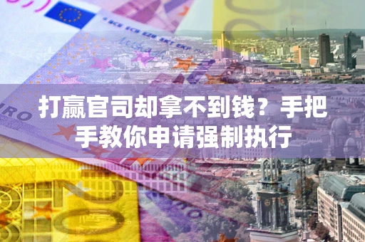 济南打赢官司却拿不到钱？手把手教你申请强制执行