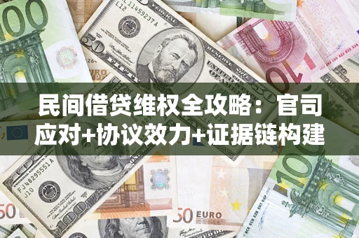 济南民间借贷维权全攻略：官司应对+协议效力+证据链构建指南