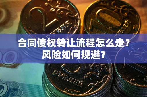 济南合同债权转让流程怎么走？风险如何规避？
