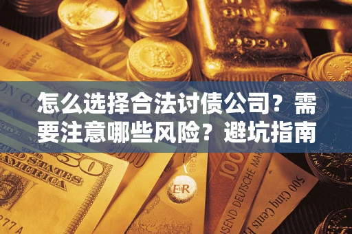 济南怎么选择合法讨债公司？需要注意哪些风险？避坑指南来了！