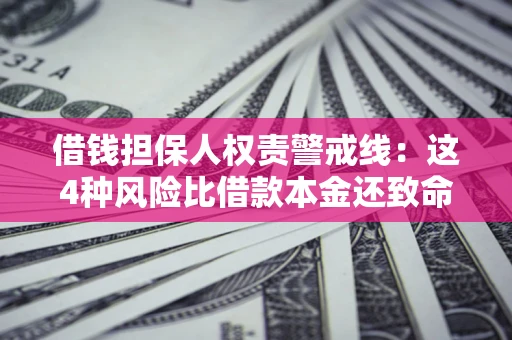 济南借钱担保人权责警戒线：这4种风险比借款本金还致命