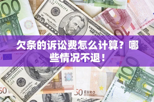 济南欠条的诉讼费怎么计算?哪些情况不退! 济南欠条的诉讼费怎么计算?哪些情况不退!