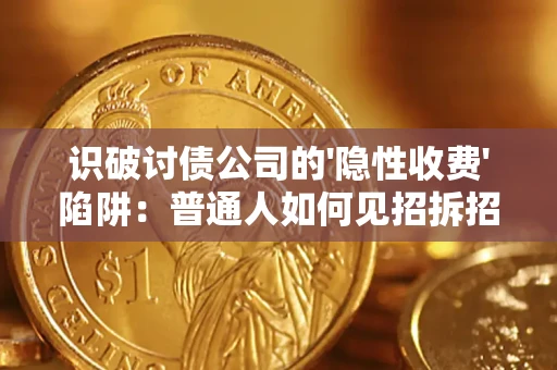 济南识破讨债公司的'隐性收费'陷阱：普通人如何见招拆招？