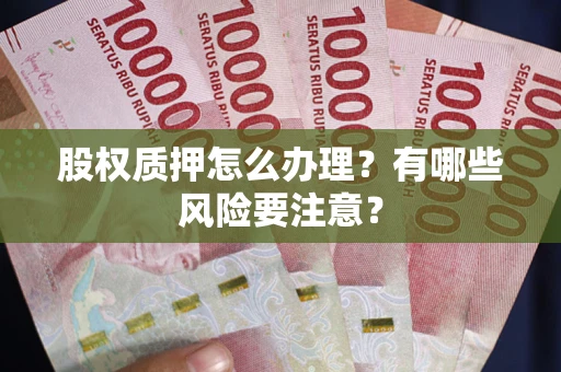 济南股权质押怎么办理？有哪些风险要注意？