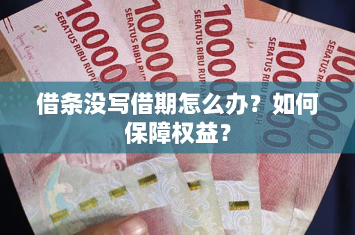 济南借条没写借期怎么办？如何保障权益？