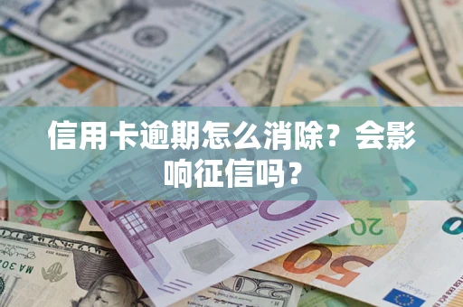 济南信用卡逾期怎么消除？会影响征信吗？