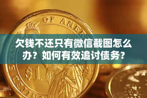 济南欠钱不还只有微信截图怎么办？如何有效追讨债务？