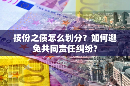 济南按份之债怎么划分？如何避免共同责任纠纷？