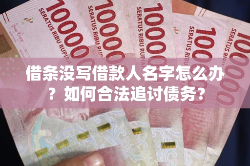 济南借条没写借款人名字怎么办？如何合法追讨债务？