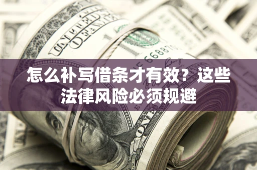 济南怎么补写借条才有效？这些法律风险必须规避