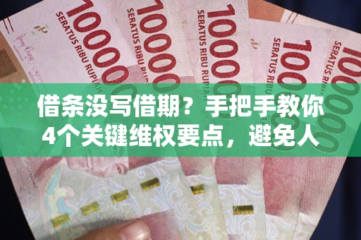 济南借条没写借期？手把手教你4个关键维权要点，避免人财两空