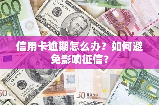 济南信用卡逾期怎么办？如何避免影响征信？