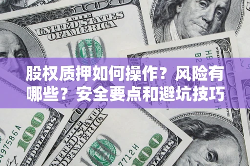 济南股权质押如何操作？风险有哪些？安全要点和避坑技巧？