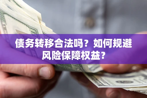 济南债务转移合法吗？如何规避风险保障权益？