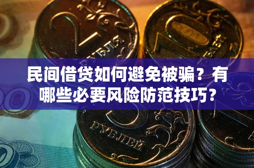 济南民间借贷如何避免被骗？有哪些必要风险防范技巧？