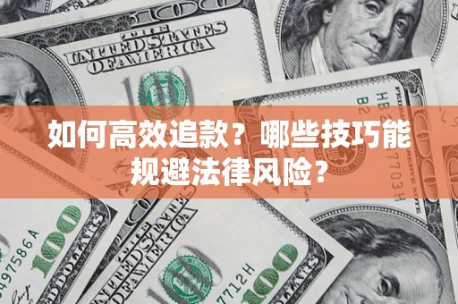 济南如何高效追款？哪些技巧能规避法律风险？