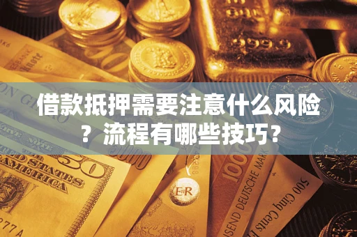 济南借款抵押需要注意什么风险？流程有哪些技巧？