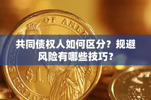济南共同债权人如何区分？规避风险有哪些技巧？