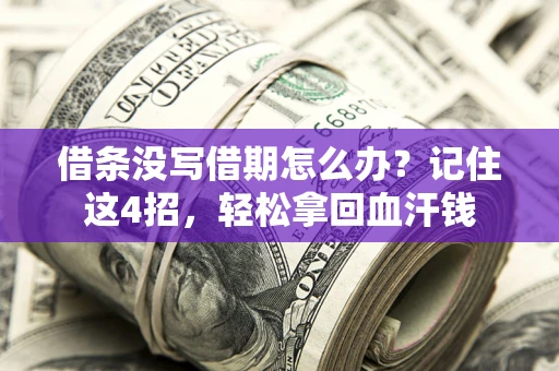 济南借条没写借期怎么办？记住这4招，轻松拿回血汗钱