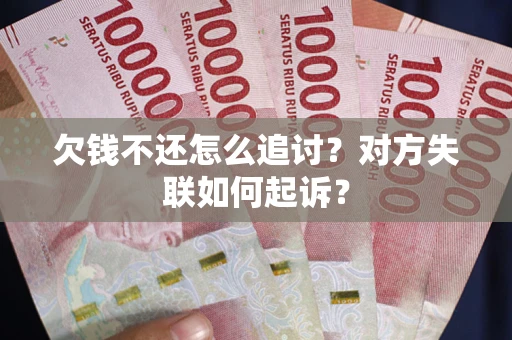 济南欠钱不还怎么追讨？对方失联如何起诉？