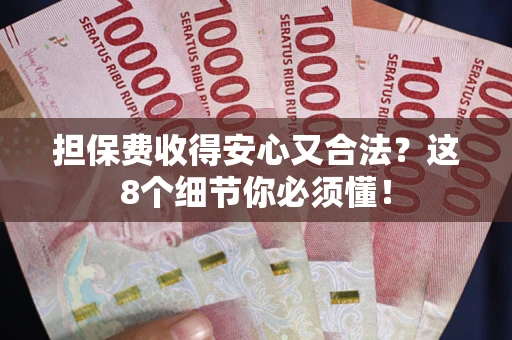 济南担保费收得安心又合法？这8个细节你必须懂！