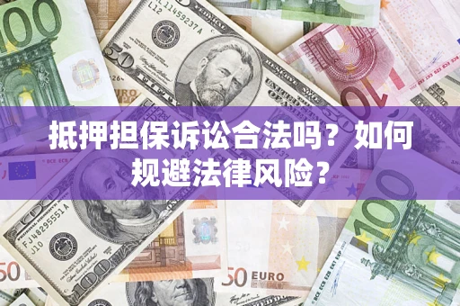 济南抵押担保诉讼合法吗？如何规避法律风险？