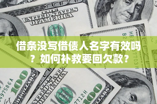 济南借条没写借债人名字有效吗？如何补救要回欠款？