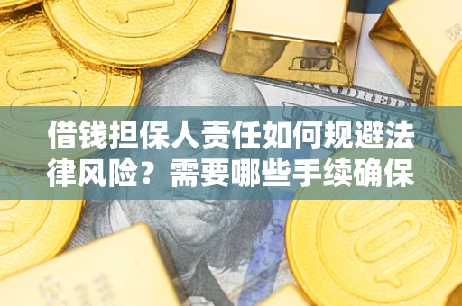 济南借钱担保人责任如何规避法律风险？需要哪些手续确保安全？