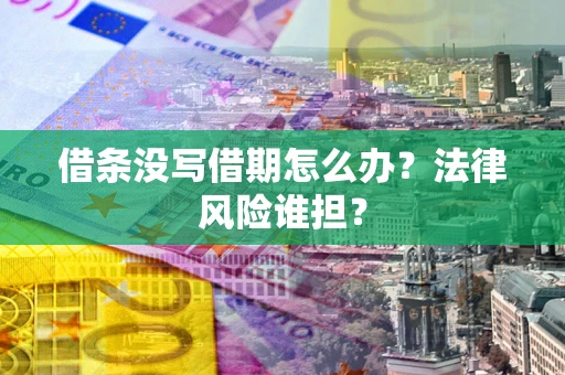 济南借条没写借期怎么办？法律风险谁担？